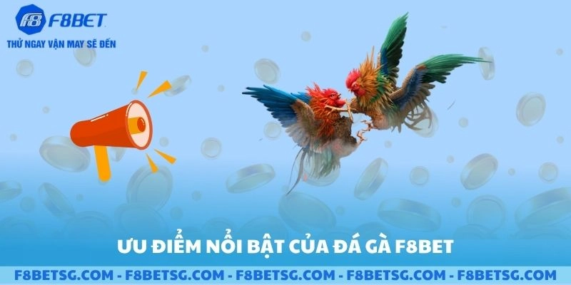 Ưu điểm nổi bật của đá gà F8BET