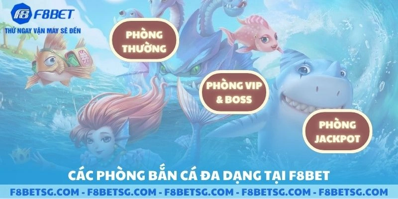 Các phòng bắn cá đa dạng tại F8BET