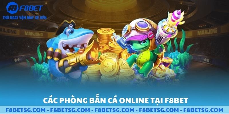 Các phòng bắn cá online tại F8BET